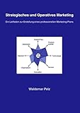 Strategisches und Operatives Marketing: Ein Leitfaden zur Erstellung eines professionellen Marketing-Plans by 