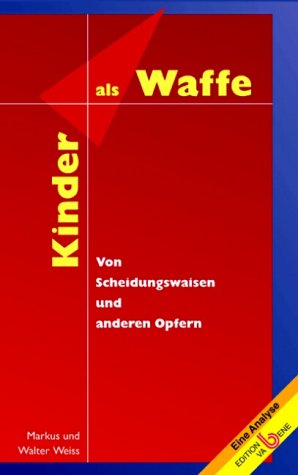 Download Kinder als Waffe: Von Scheidungswaisen und anderen Opfern. Eine Analyse Download Kinder als Waffe: Von Scheidungswaisen und anderen Opfern. Eine Analyse