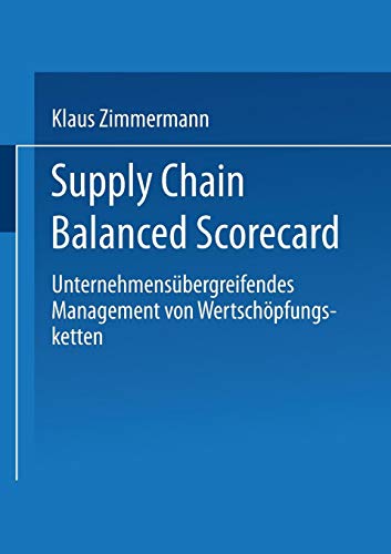 Supply Chain Balanced Scorecard: Unternehmensübergreifendes Management von Wertschöpfungsketten (Gabler Edition Wissenschaft)