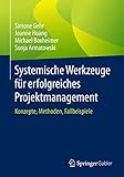 Systemische Werkzeuge für erfolgreiches Projektmanagement: Konzepte, Methoden, Fallbeispiele by Simone Gehr, Joanne Huang