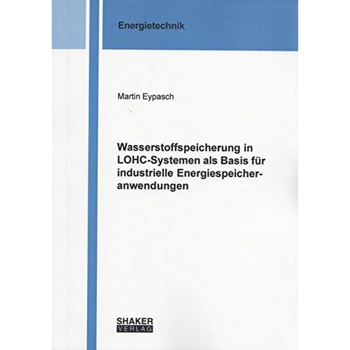 Wasserstoffspeicherung in LOHC-Systemen als Basis für industrielle Energiespeicheranwendungen (Berichte aus der Energietechnik)