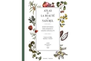 Atlas de la beauté au naturel: Secrets botaniques pour conserver et sublimer votre beauté