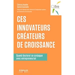 Ces innovateurs créateurs de croissance: Quand doctorat se conjugue avec entrepreunariat. Préface de Frédérique Vidal