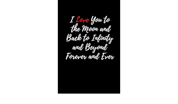 I Love You To The Moon And Back To Infinity And Beyond Forever And Ever Happy Valentine S Best Gift Humor Notebook Journal For Girlfriend Notebook Gift Funny Valentine S Day Gift Li