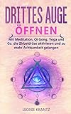 Drittes Auge öffnen: Mit Meditation, Qi Gong, Yoga und Co. die Zirbeldrüse aktivieren und zu mehr Achtsamkeit gelangen by Leonie Krantz