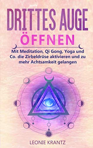Drittes Auge öffnen: Mit Meditation, Qi Gong, Yoga und Co. die Zirbeldrüse aktivieren und zu mehr Achtsamkeit gelangen