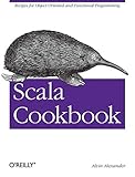 Scala Cookbook: Recipes for Object-Oriented and Functional Programming by 