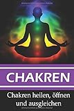  Chakren: Chakren heilen, öffnen und ausgleichen (Chakren Ratgeber, Band 1)