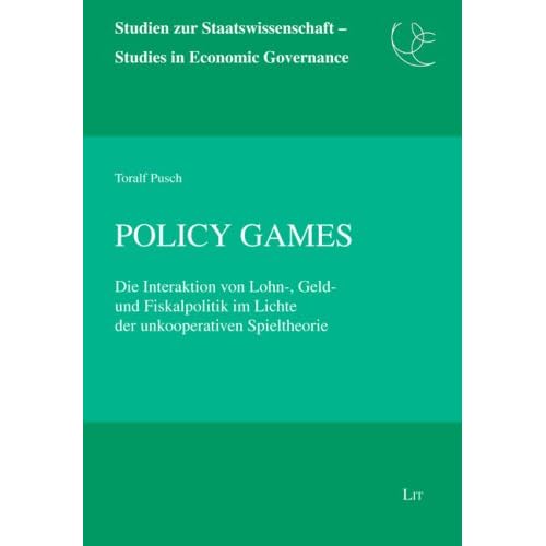 Policy games: Die Interaktion von Lohn-, Geld- und Fiskalpolitik im Lichte der unkooperativen Spieltheorie