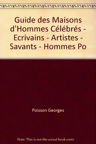 Guide des maisons d'hommes célèbres : écrivains, artistes, savants, hommes politiques, militaires, saints