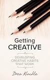 Getting Creative: Developing Creative Habits that Work (English Edition) by Drew Kimble
