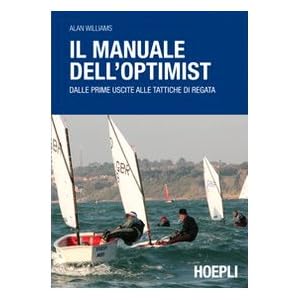 Il manuale dell'optimist. Dalle prime uscite alle tattiche di regata