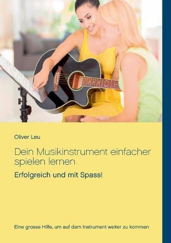 Preisvergleich Produktbild Dein Musikinstrument einfacher spielen lernen: Erfolgreich und mit Spass!