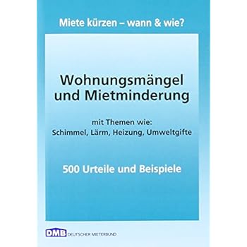 Wohnungsmängel und Mietminderung: Miete kürzen - wann & wie? Mit Themen wie Schimmel, Lärm, Heizung, Umweltgifte. 500 Urteile und Beispiele (Mietrecht) Wohnungsmängel und Mietminderung: Miete kürzen - wann & wie? Mit Themen wie Schimmel, Lärm, Heizung, Umweltgifte. 500 Urteile und Beispiele (Mietrecht)