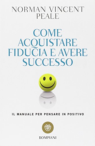 Come acquistare fiducia e avere successo. Il manuale per pensare positivo Come acquistare fiducia e avere successo. Il manuale per pensare positivo