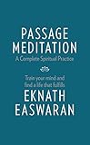 Passage Meditation - A Complete Spiritual Practice: Train Your Mind and Find a Life that Fulfills (Essential Easwaran Library) by 