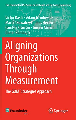 Aligning Organizations Through Measurement: The GQM+Strategies Approach (The Fraunhofer IESE Series on Software and Systems Engineering)