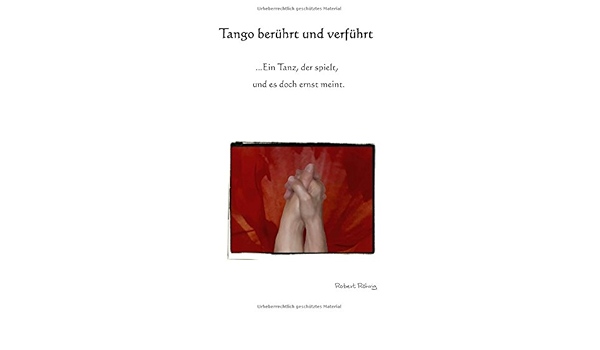 Tango Beruhrt Und Verfuhrt Ein Tanz Der Spielt Und Es Doch Ernst Meint Amazon De Rohrig Robert Bucher