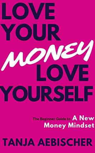 Love Your Money Love Yourself: The Beginner Guide to a New Money Mindset For Today's Woman (Women's Empowerment Series Book 1) (English Edition)