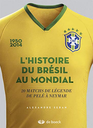 Télécharger L'histoire du Brésil au mondial : 20 matchs de légende de Pelé à Neymar livre En ligne