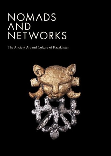 Nomads and Networks: The Ancient Art and Culture of Kazakhstan (Institute for the Study of the Ancient World Exhibition Catalogs)