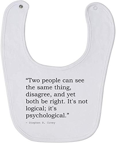 Stamp Press 'Two people can see the same thing, disagree, and yet both be right. It's not logical; it's psychological.' Quote by Stephen R. Covey Baby Bib (BI00011613)