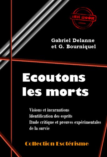 Écoutons les Morts (édition intégrale): Visions et incarnations. Identification des esprits. Etude critique et preuves expérimentales de la survie francais