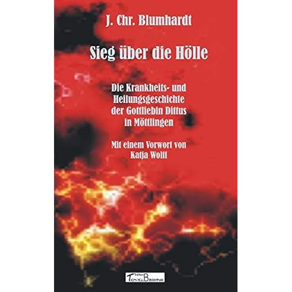 Sieg Uber Die Holle Die Krankheits Und Heilungsgeschichte Der Gottliebin Dittus In Mottlingen Blumhardt Johann Ch Wolff Katja Amazon De Bucher