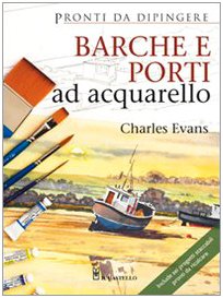 Barche e porti ad acquarello. Ediz. illustrata Barche e porti ad acquarello. Ediz. illustrata
