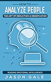 How To Analyze People The Art of Deduction & Observation: Reading Emotional Intelligence