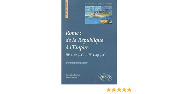 Amazon Fr Rome De La Republique A L Empire Iiie S Av J C Iiie S Ap J C Roman Daniele Roman Yves Livres