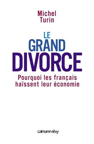 Download Le grand divorce : Pourquoi les Français haïssent leur économie
