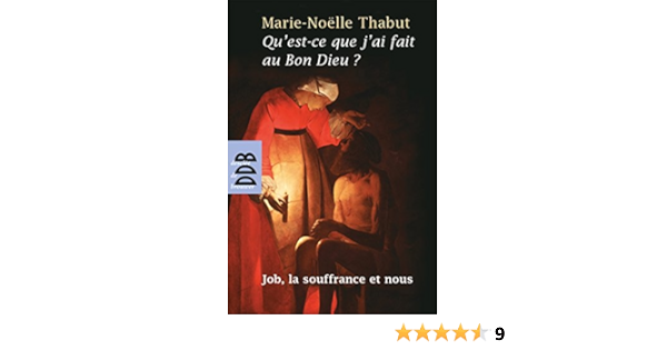 Amazon Fr Qu Est Ce Que J Ai Fait Au Bon Dieu Job La Souffrance Et Nous Thabut Marie Noelle Livres