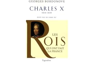 Les Rois qui ont fait la France - Charles X, 1824-1830: Petit-fils de Louis XV