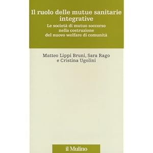 Il ruolo delle mutue sanitarie integrative. Le società di mutuo soccorso nella costr