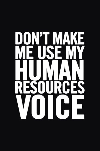 Don't Make Me Use My Human Resources Voice: 6x9 Ruled Blank Funny Appreciation Notebook for HR employee or boss, cute original adult gag gift for coworker, joke journal to write in for work friends