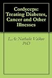 Image de Cordyceps: Treating Diabetes, Cancer and Other Illnesses (English Edition)
