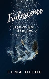 Iridescence - Sauve-Moi : Harlow - Elma Hilde - Babelio