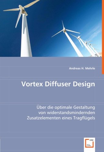 Preisvergleich Produktbild Vortex Diffuser Design: Über die optimale Gestaltung von widerstandsmindernden Zusatzelementen eines Tragflügels
