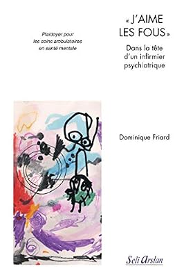 J'aime les fous - Dans la tête d'un infirmier psychiatrique - Plaidoyer pour les soins ambulatoires en santé mentale