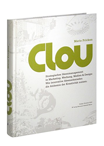 CLOU: Strategisches Ideenmanagement in Marketing, Werbung, Medien und Design: Wie innovative Ideenschmieden die Alchemie der Kreativität nutzen.