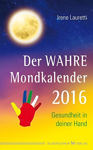 Der WAHRE Mondkalender 2016. Gesundheit in deiner Hand