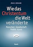 Image de Wie das Christentum die Welt veränderte: Menschen - Gesellschaft - Politik - Kunst (Politik, Recht,
