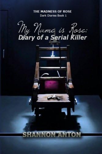 My Name is Rose: Diary of a Serial Killer: Volume 1 (The Madness of Rose Dark Diaries)