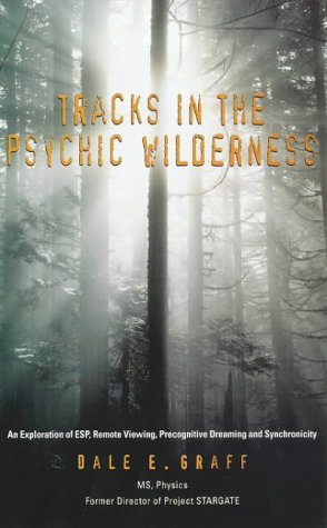 Tracks in the Psychic Wilderness: An Exploration of Esp, Remote Viewing, Precognitive Dreaming and Synchronicity: An Exploration of Remote Viewing, ESP, Precognitive Dreaming and Synchronicity