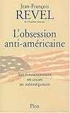 L'obsession anti-américaine : Son fonctionnement, ses causes, ses inconséquences