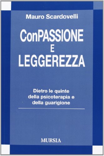 Con passione e leggerezza. Dietro le quinte della psicoterapia e della guarigione