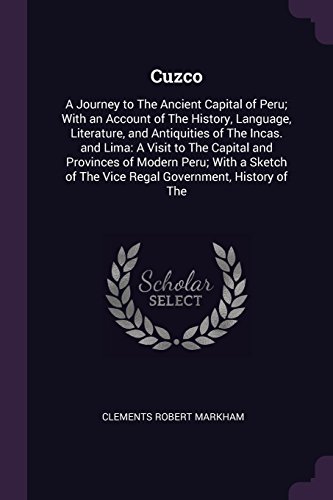 Cuzco: A Journey to the Ancient Capital of Peru; With an Account of the History, Language, Literature, and Antiquities of the Incas. and Lima: A Visit ... of the Vice Regal Government, History of the