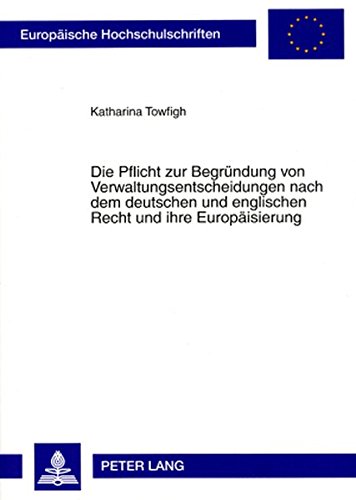Die Pflicht zur Begründung von Verwaltungsentscheidungen nach dem deutschen und englischen Recht und ihre Europäisierung (Europäische ... / Publications Universitaires Européennes)