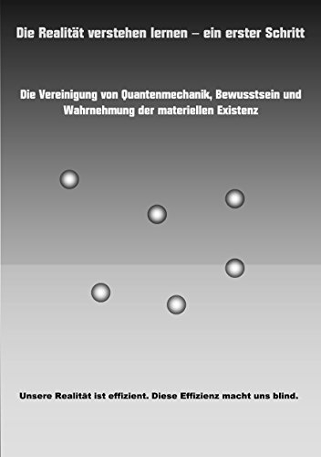 Download Die Realität verstehen lernen - ein erster Schritt: Die Vereinigung von Quantenmechanik, Bewusstsein und Wahrnehmung der materiellen Existenz. Download Die Realität verstehen lernen - ein erster Schritt: Die Vereinigung von Quantenmechanik, Bewusstsein und Wahrnehmung der materiellen Existenz.